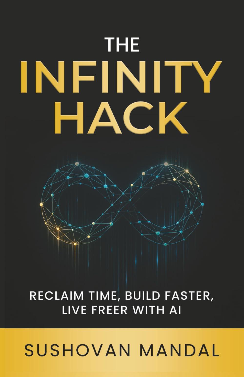 The Infinity Hack: RECLAIM TIME, BUILD FASTER, LIVE FREER WITH AI