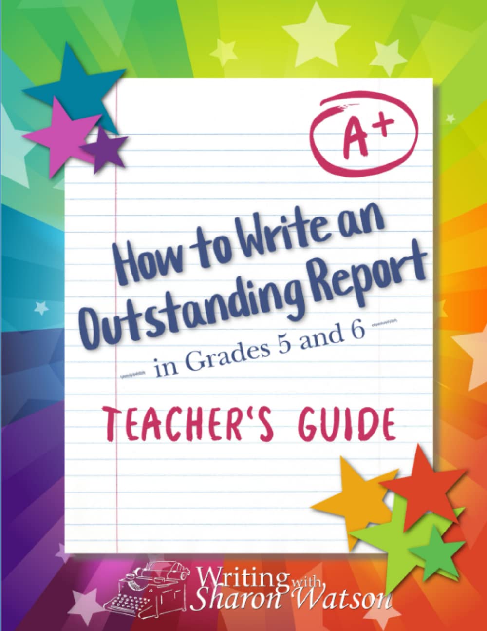 How to Write an Outstanding Report in Grades 5 and 6: Teacher's Guide