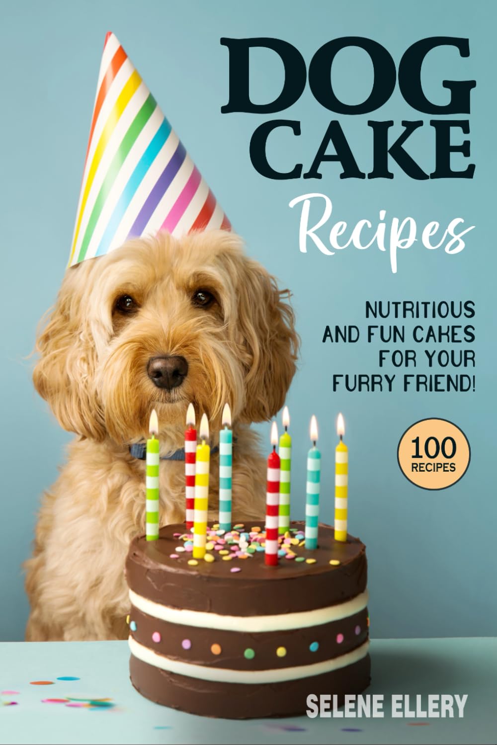 Dog Cake Recipes - Nutritious and Fun Cakes for Your Furry Friend . Treat Recipes .: Healthy Dog Cake and Treat Recipes to Celebrate Every Moment