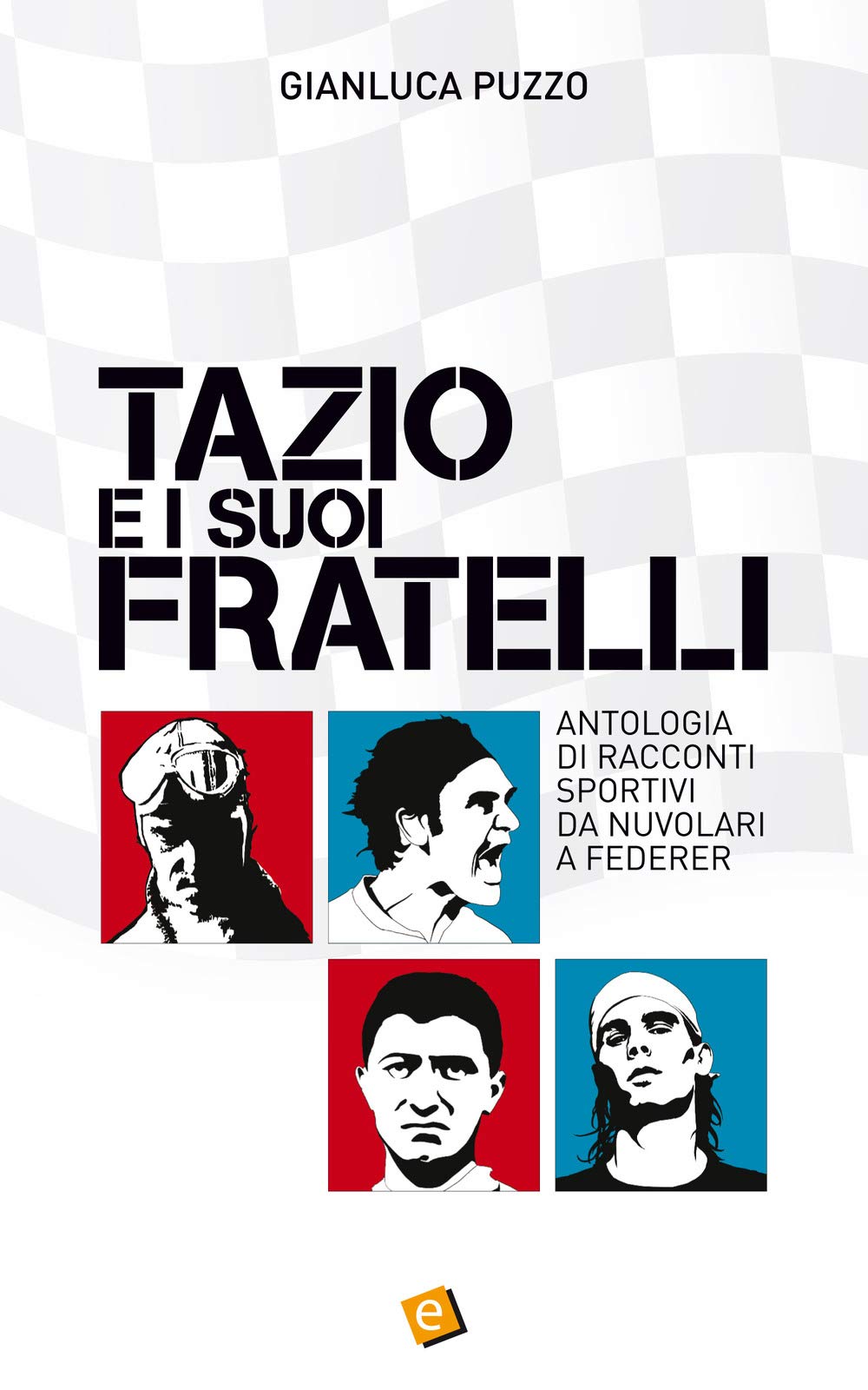 Tazio e i suoi fratelli: Antologia di racconti sportivi da Nuvolari a Federer (Italian Edition)