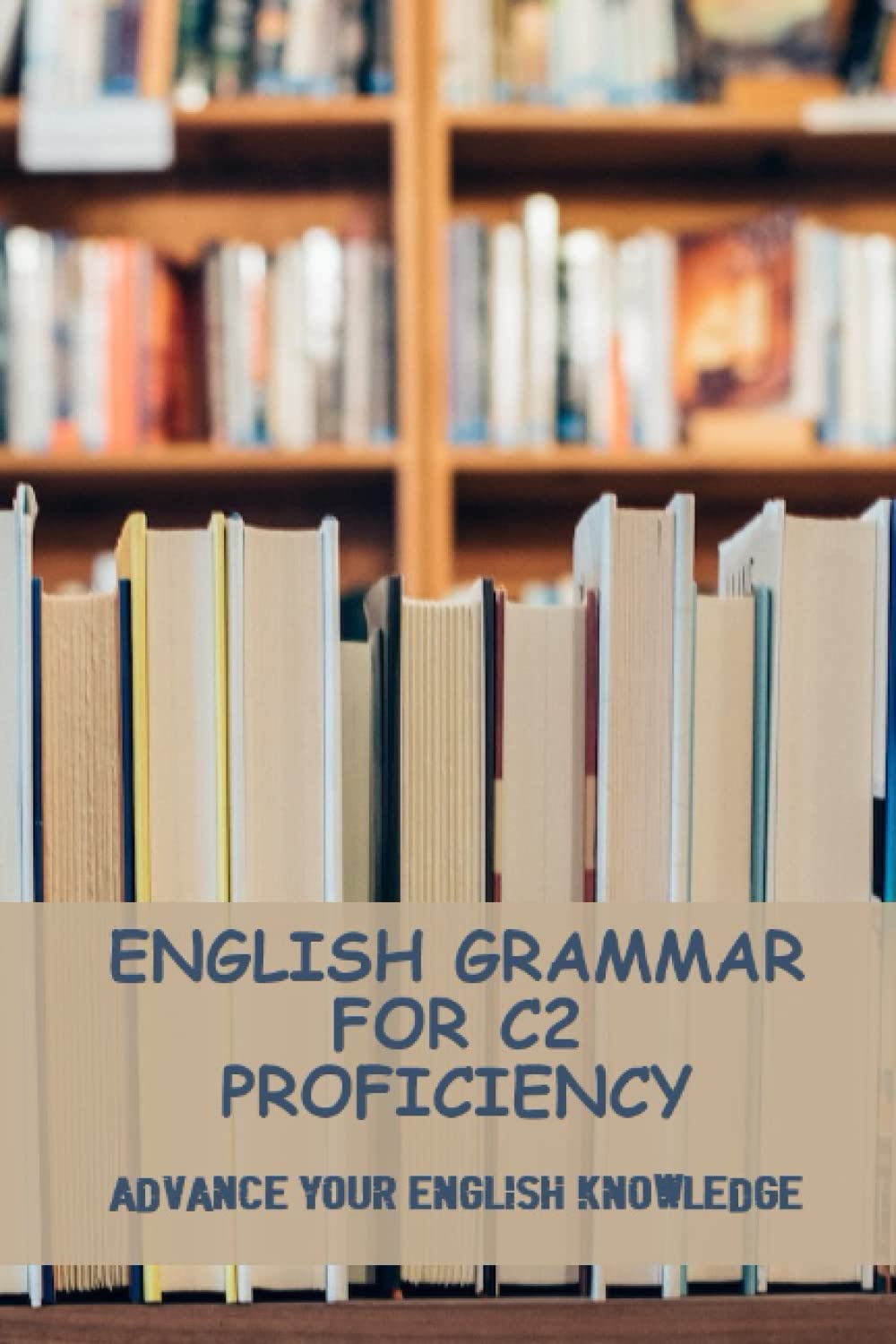 English Grammar For C2 Proficiency: Advance Your English Knowledge