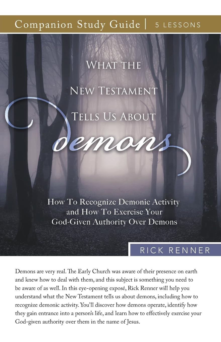 What the New Testament Tells Us About Demons Study Guide: How To Recognize Demonic Activity and How To Exercise Your God-Given Authority Over Demons