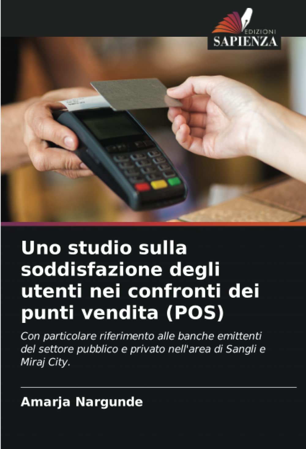 Uno studio sulla soddisfazione degli utenti nei confronti dei punti vendita (POS): Con particolare riferimento alle banche emittenti del settore pubblico e privato nell'area di Sangli e Miraj City.