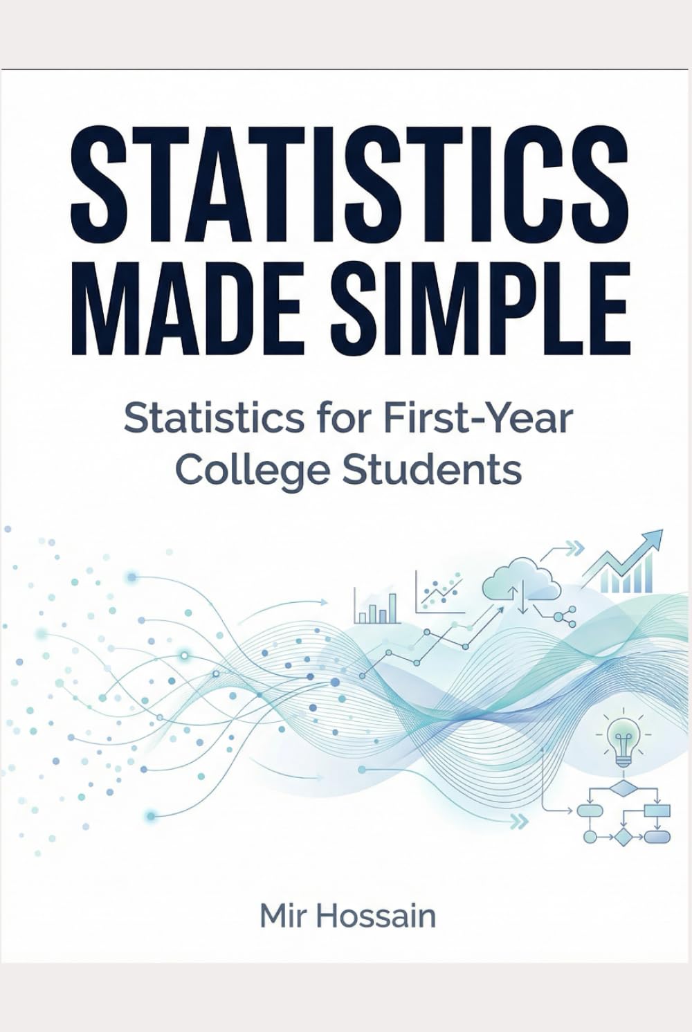 STATISTICS MADE SIMPLE Statistics for First-Year College Students: An Intuitive and Practical Introduction to Statistics