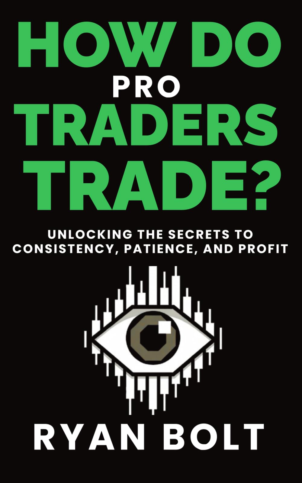 How Do Pro Traders Trade?: Unlocking the Secrets to Consistency, Patience, and Profit
