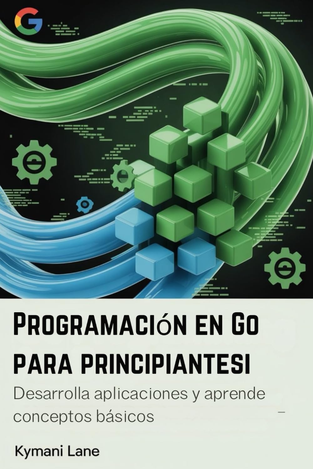 Programación en Go para principiantes: Desarrolla aplicaciones y aprende conceptos básicos.