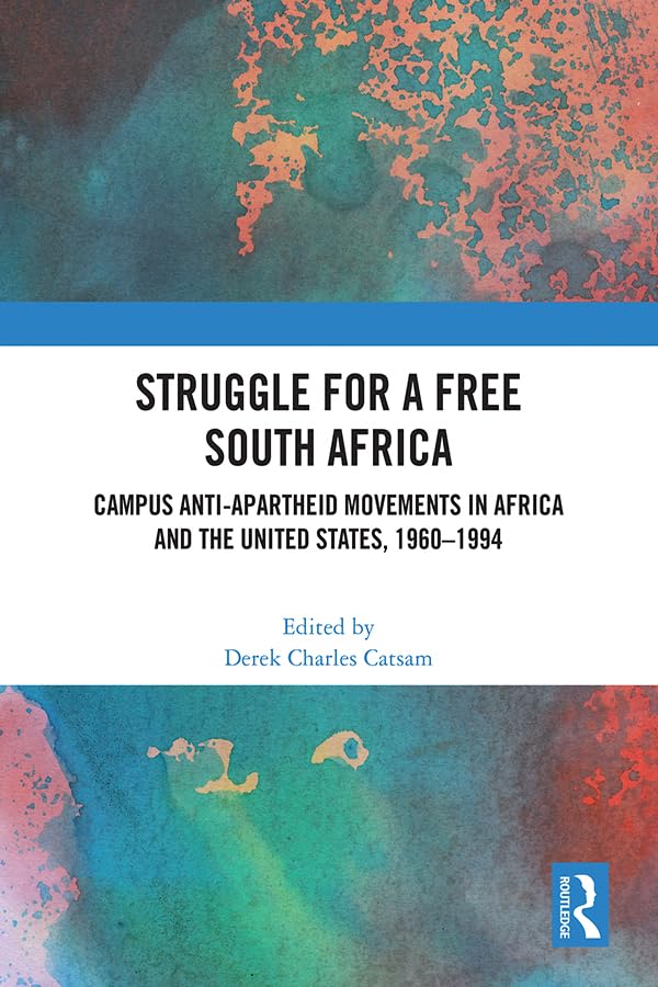Struggle for a Free South Africa: Campus Anti-Apartheid Movements in Africa and the United States, 1960–1994