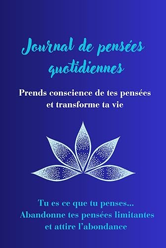 Journal de pensées quotidiennes: 5 Minutes par Jour pour Changer tes Pensées et Transformer ta Vie ! +120 citations inspirantes pour t'encourager à ... Tu es ce que tu penses! (French Edition)