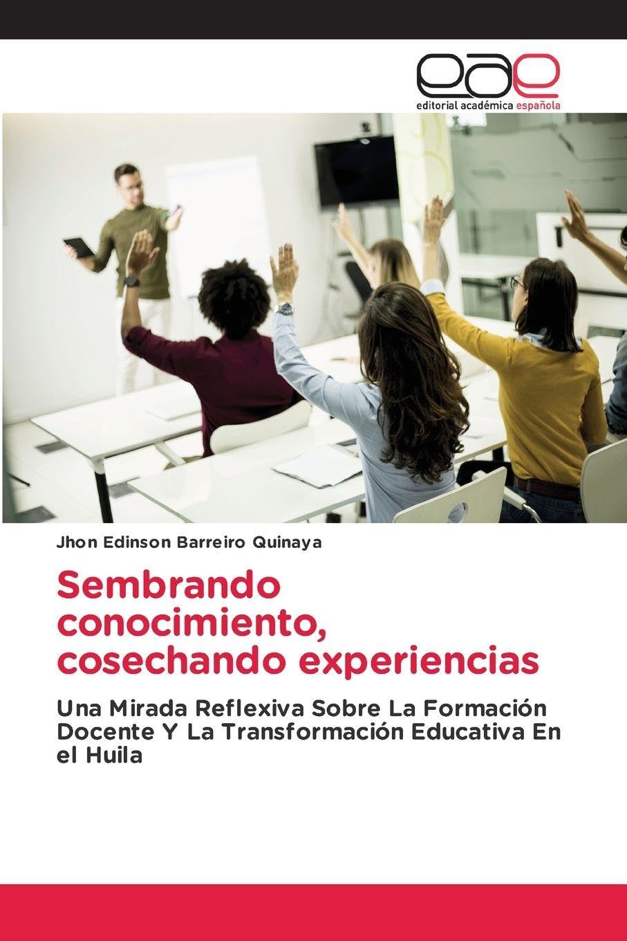Sembrando conocimiento, cosechando experiencias: Una Mirada Reflexiva Sobre La Formación Docente Y La Transformación Educativa En el Huila