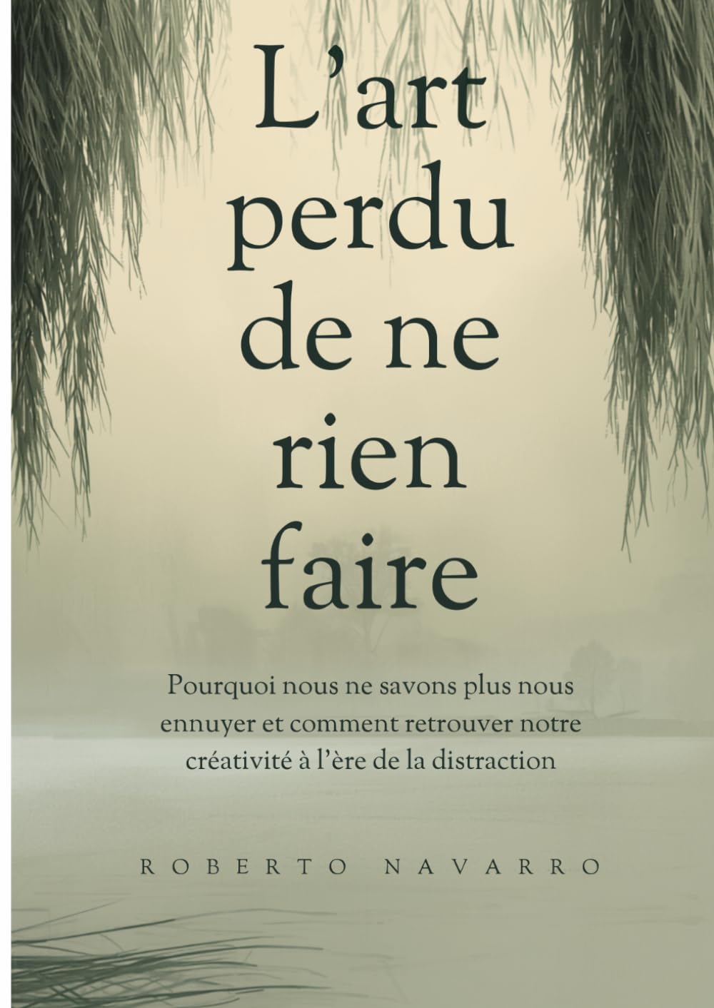 L'art perdu de ne rien faire: Pourquoi nous ne savons plus nous ennuyer et comment retrouver notre créativité à l’ère de la distraction
