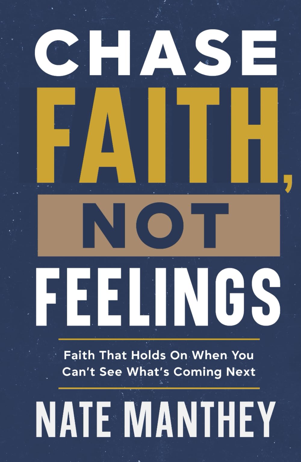 Chase Faith, Not Feelings: Faith That Holds On When You Can’t See What’s Coming Next