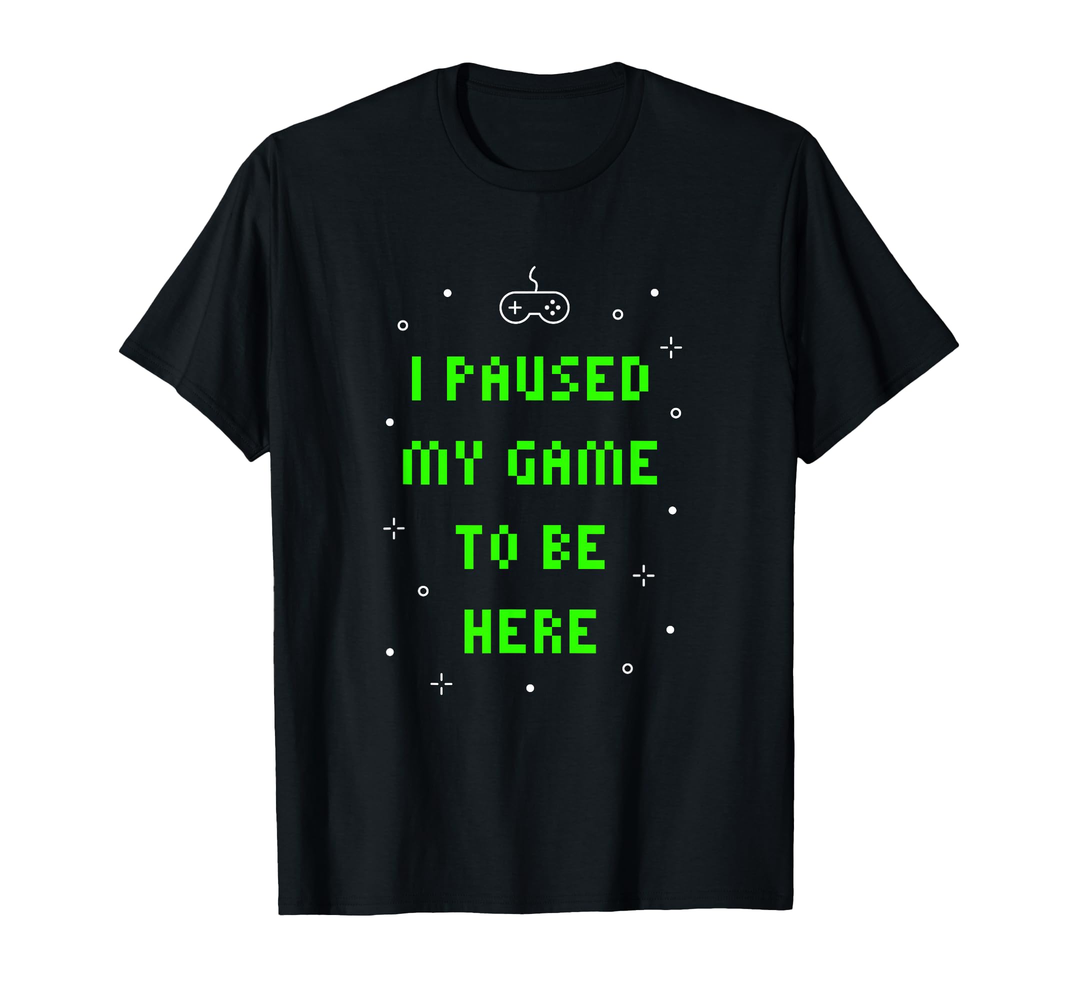 I Paused My Game To Be Here Funny Video Gamer T-Shirt