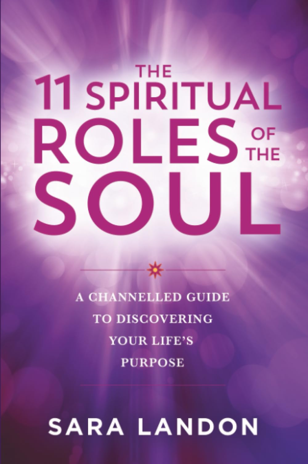 The 11 Spiritual Roles of the Soul: A Channelled Guide to Discovering Your Life’s Purpose