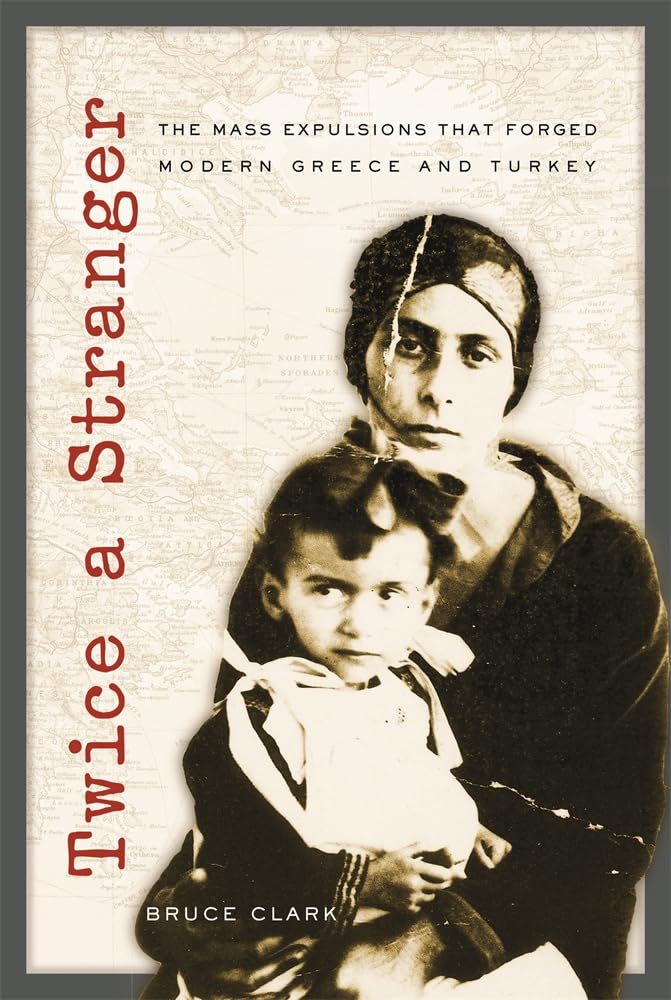 Twice a Stranger: The Mass Expulsions That Forged Modern Greece and Turkey