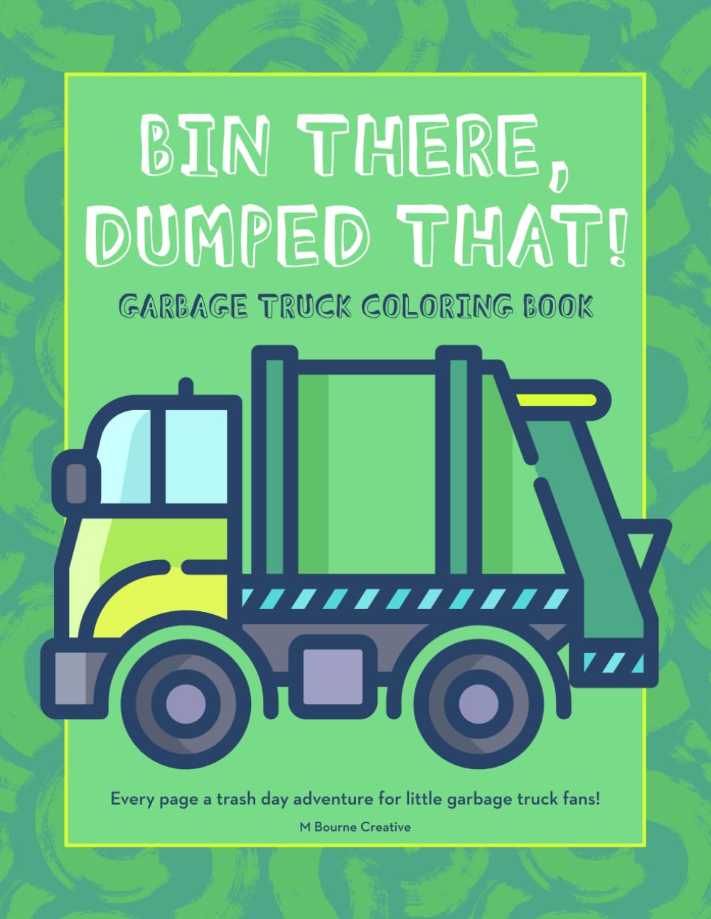 Bin There, Dumped That! A Garbage Truck Coloring Book: Every page a trash day adventure for little garbage truck fans!