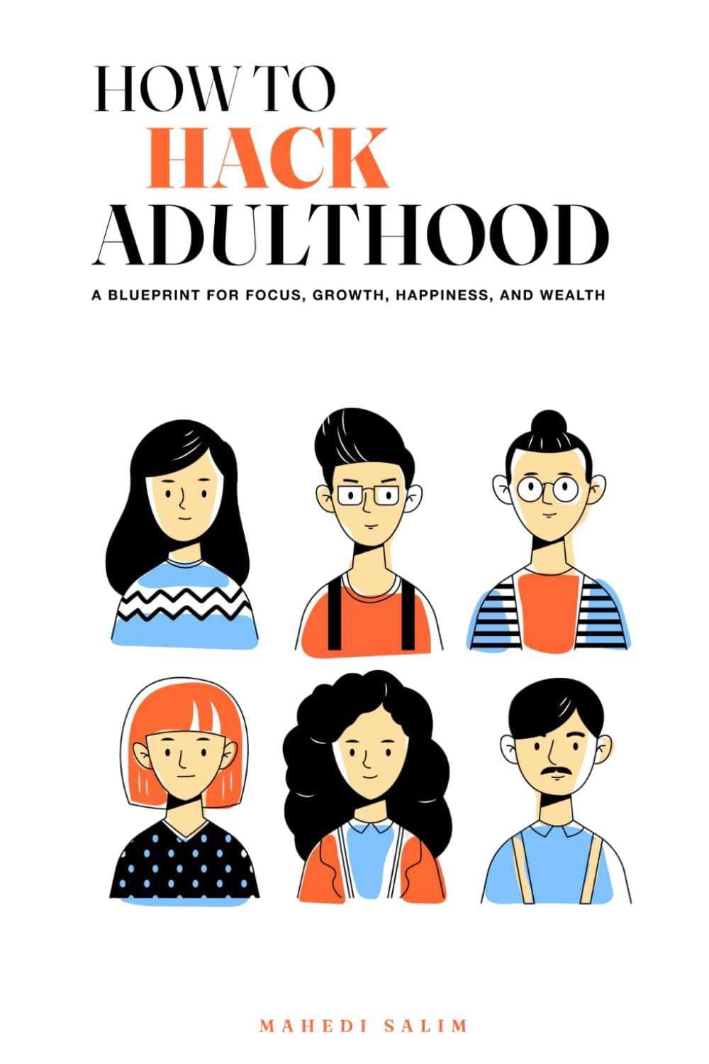How to Hack Adulthood: A Blueprint for Focus, Growth, Happiness, and Wealth