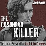 The Casanova Killer: The Life of Serial Killer Paul John Knowles