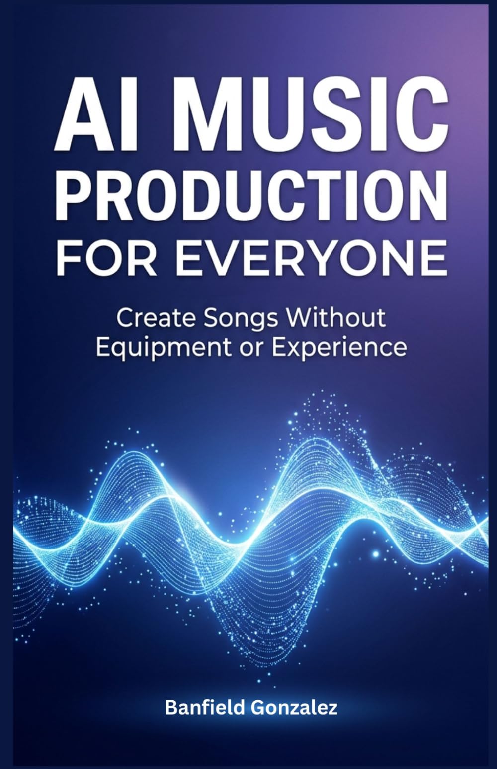 AI Music Production for Everyone: Create Songs Without Equipment or Experience