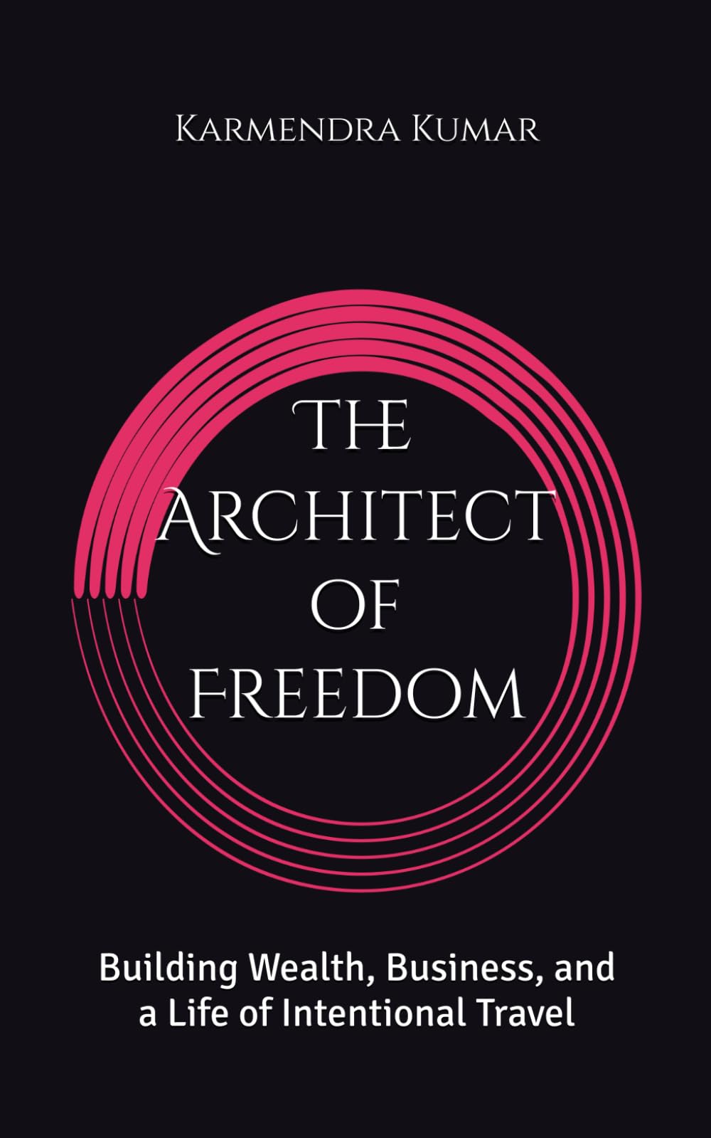 The Architect of Freedom: Building Wealth, Business, and a Life of Intentional Travel