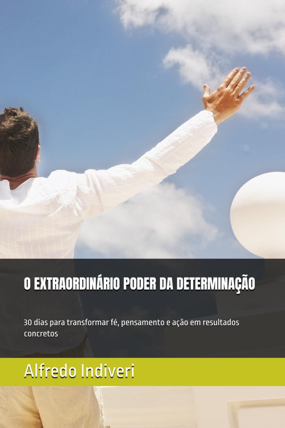 O EXTRAORDINÁRIO PODER DA DETERMINAÇÃO: 30 dias para transformar fé, pensamento e ação em resultados concretos
