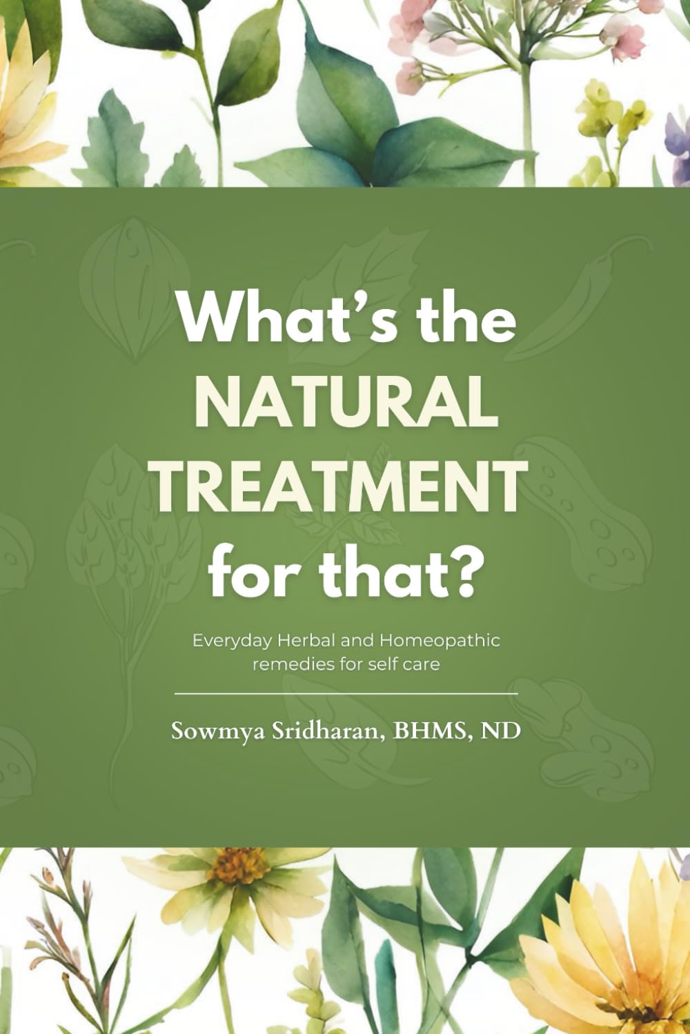 What's the NATURAL TREATMENT for that?: Everyday Herbal and Homeopathic Remedies for Self-care