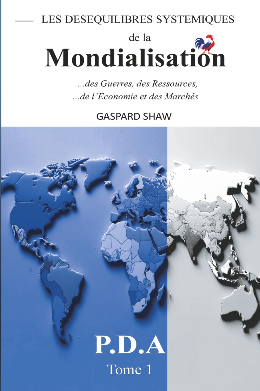 Les DESEQUILIBRES SYSTEMIQUES de la MONDIALISATION : Guerres, Ressources, Economie et Marchés-Tome1 (The SYSTEMIC IMBALANCES of GLOBALIZATION: Wars, ... Enquête sur un effondrement mondial annoncé