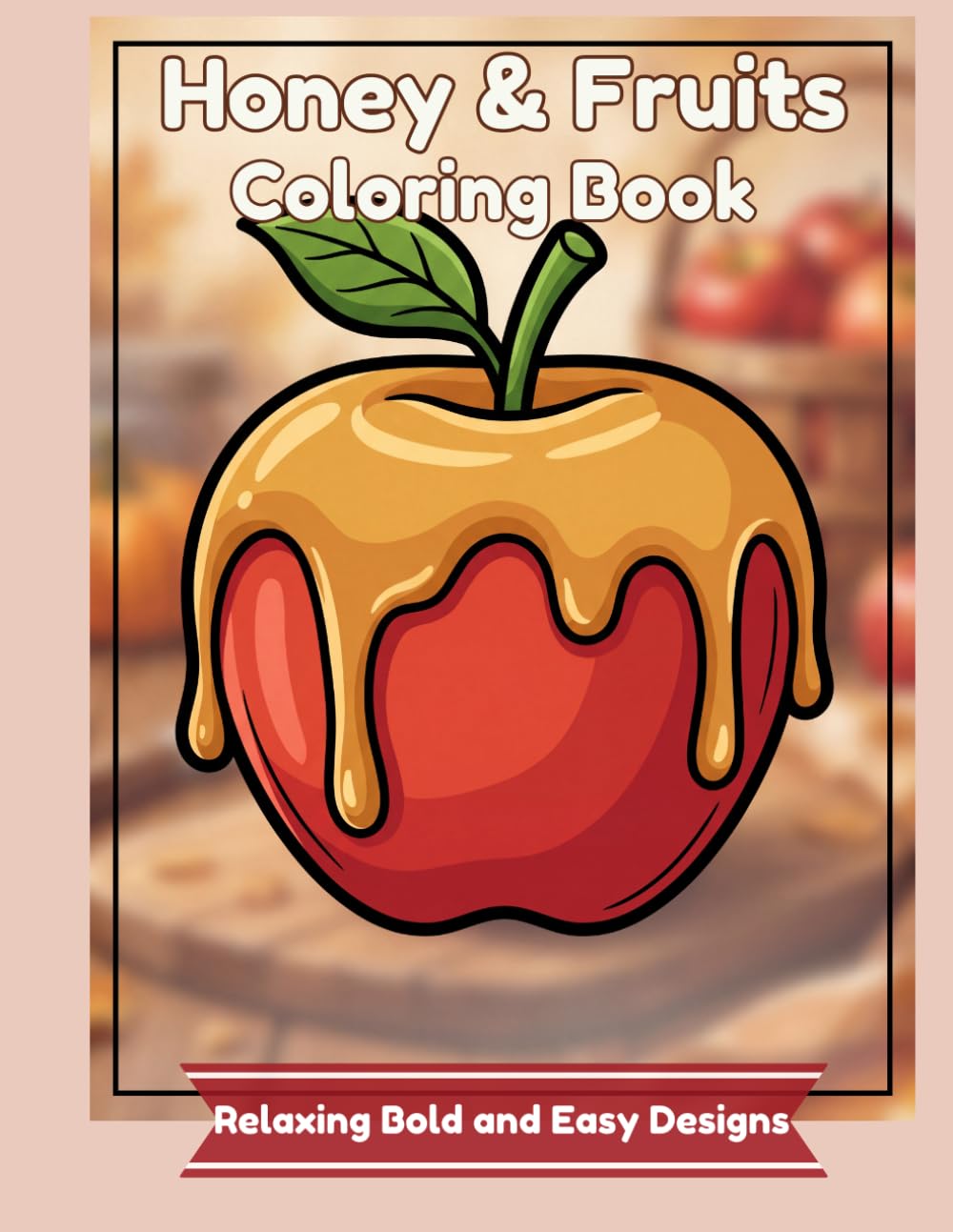 Honey & Fruits Coloring Book: Satisfying Bold and Easy Designs for Adults: Simple Large Print Fruit & Honey Illustrations for Relaxation and Stress Relief