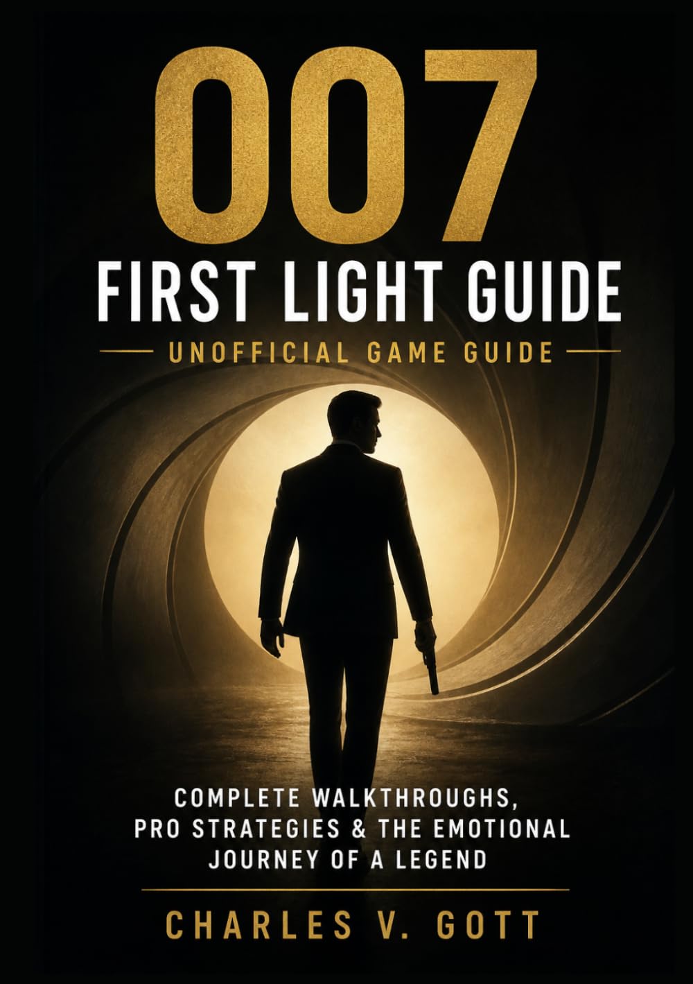 007 First Light Guide Unofficial game guide: Complete Walkthroughs, Pro Strategies & the Emotional Journey of a Legend