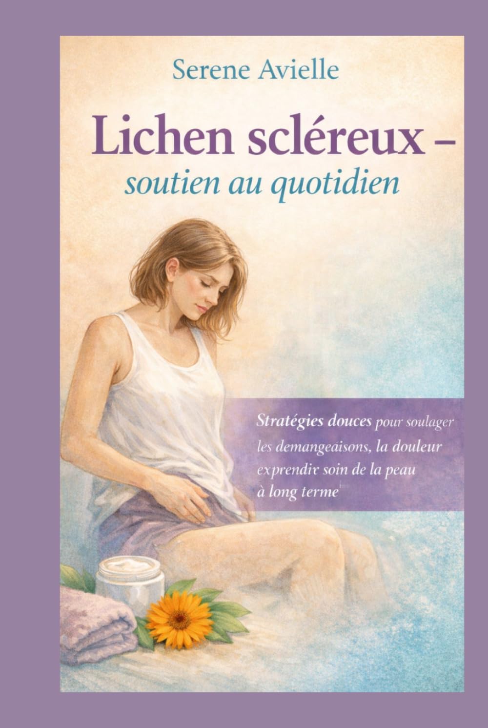 Lichen scléreux soutien au quotidien: Stratégies douces pour soulager les démangeaisons, la douleur et prendre soin de la peau à long terme