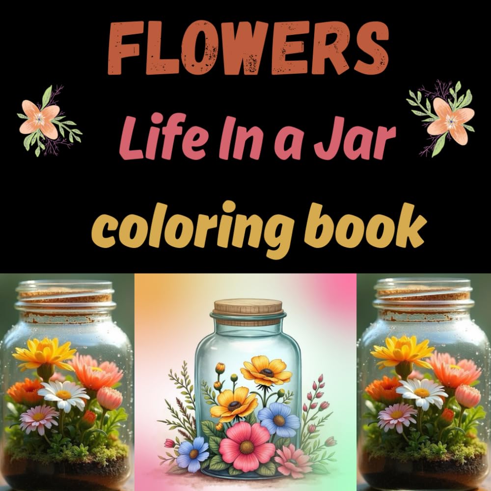 Flowers life in a jar coloring book: Drawings for adults and teens... Flowers coloring book for stress relief and relaxation, bold and easy