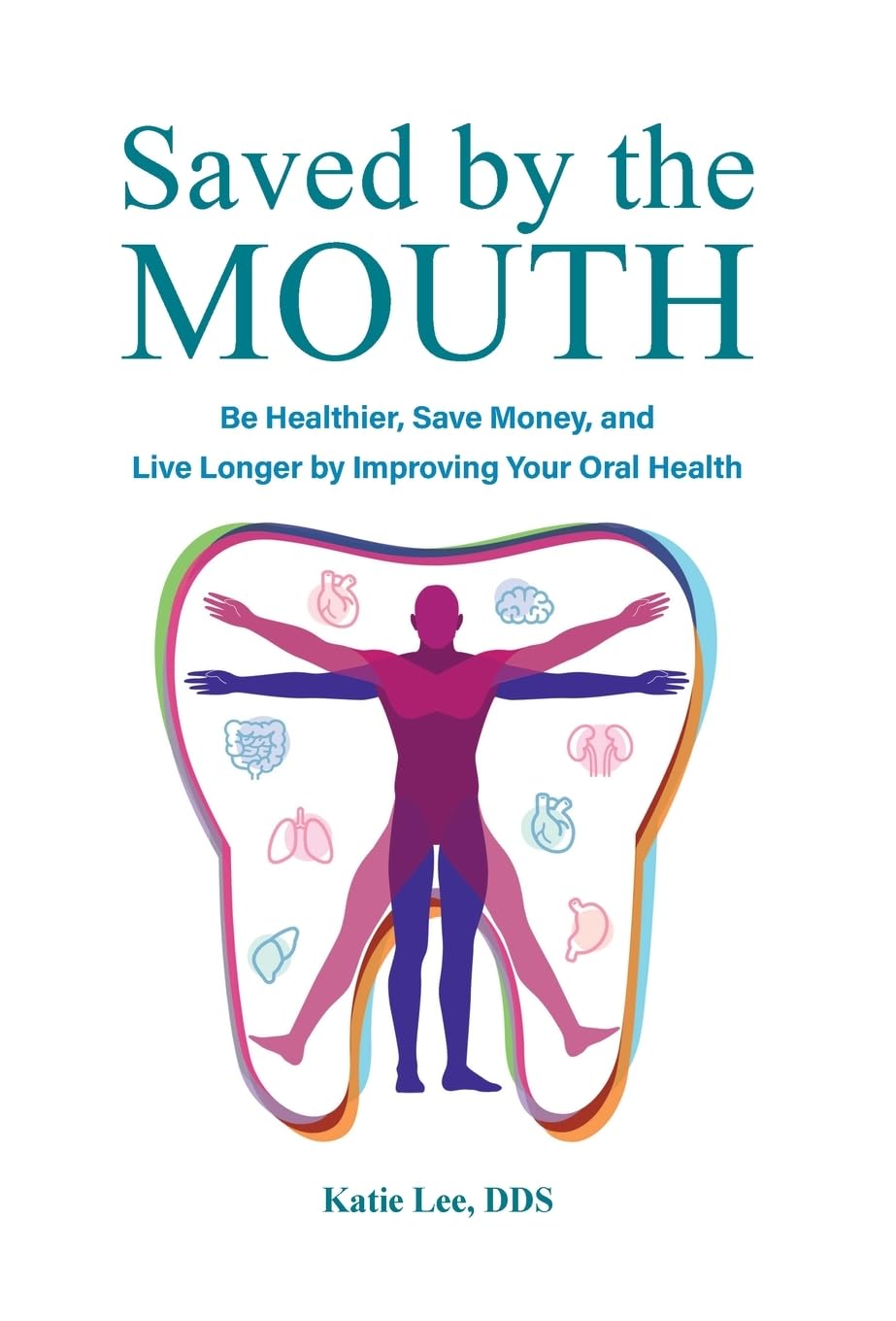 Saved by the Mouth: Be Healthier, Save Money, and Live Longer by Improving Your Oral Health