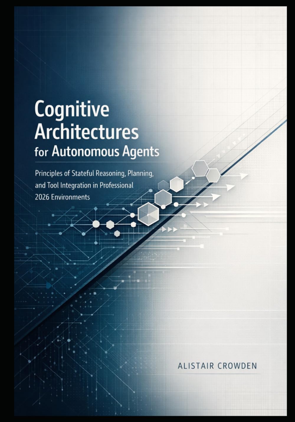 Cognitive Architectures for Autonomous Agents: Principles of Stateful Reasoning, Planning, and Tool Integration in Professional 2026 Environments