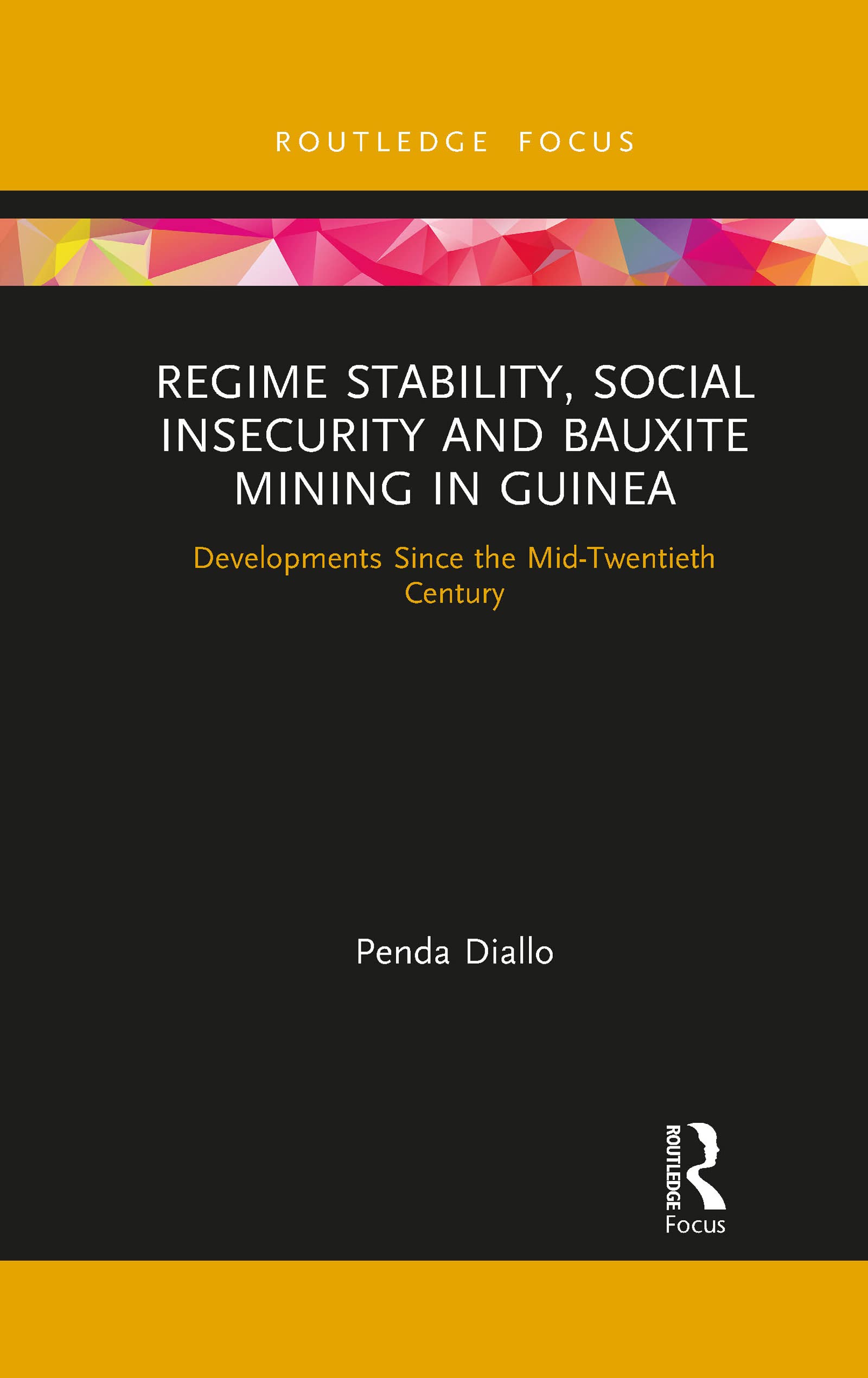 Regime Stability, Social Insecurity and Bauxite Mining in Guinea: Developments Since the Mid-Twentieth Century (Routledge Studies of the Extractive Industries and Sustainable Development)