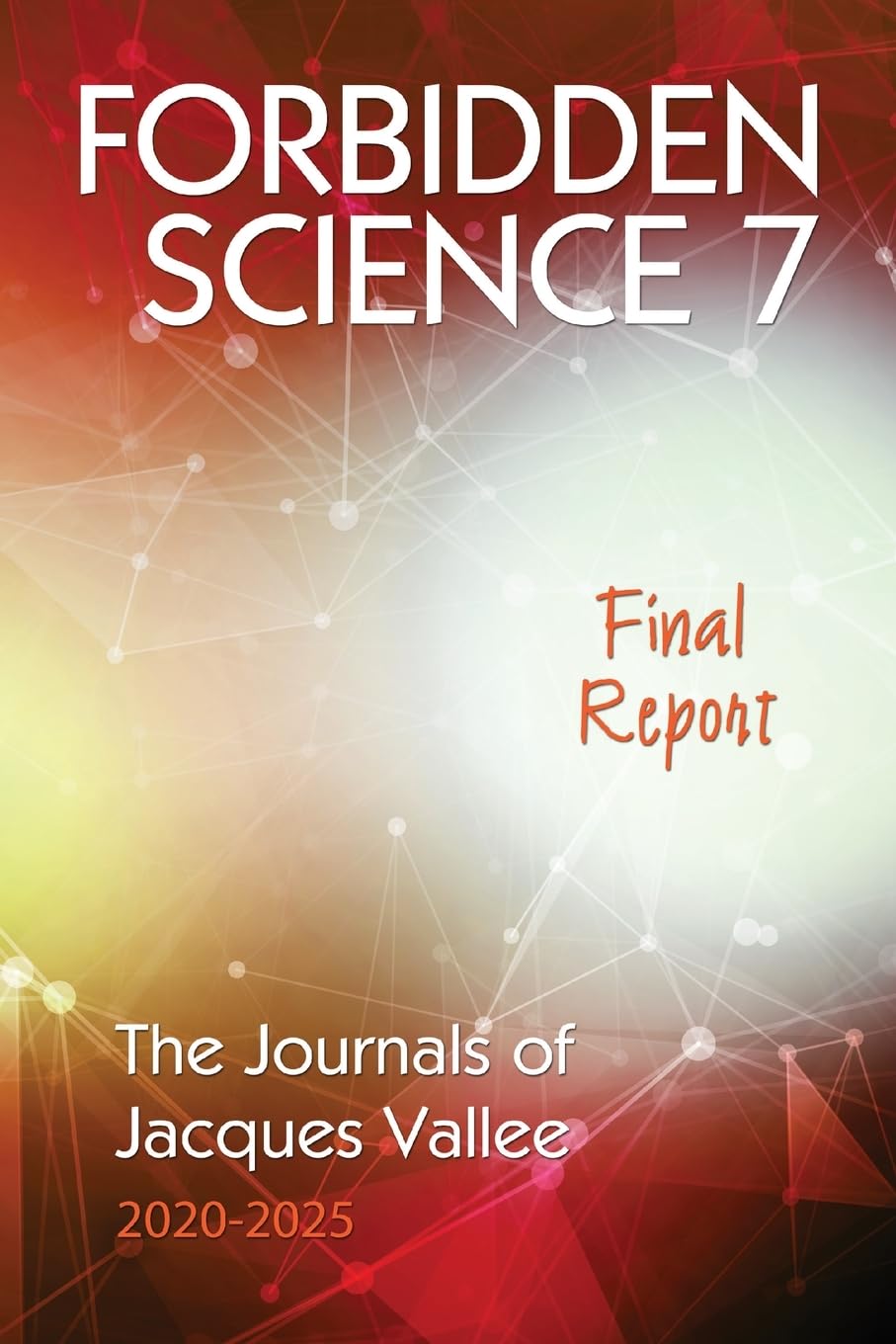 Forbidden Science 7: Final Report: The Journals of Jacques Vallee 2020-2025