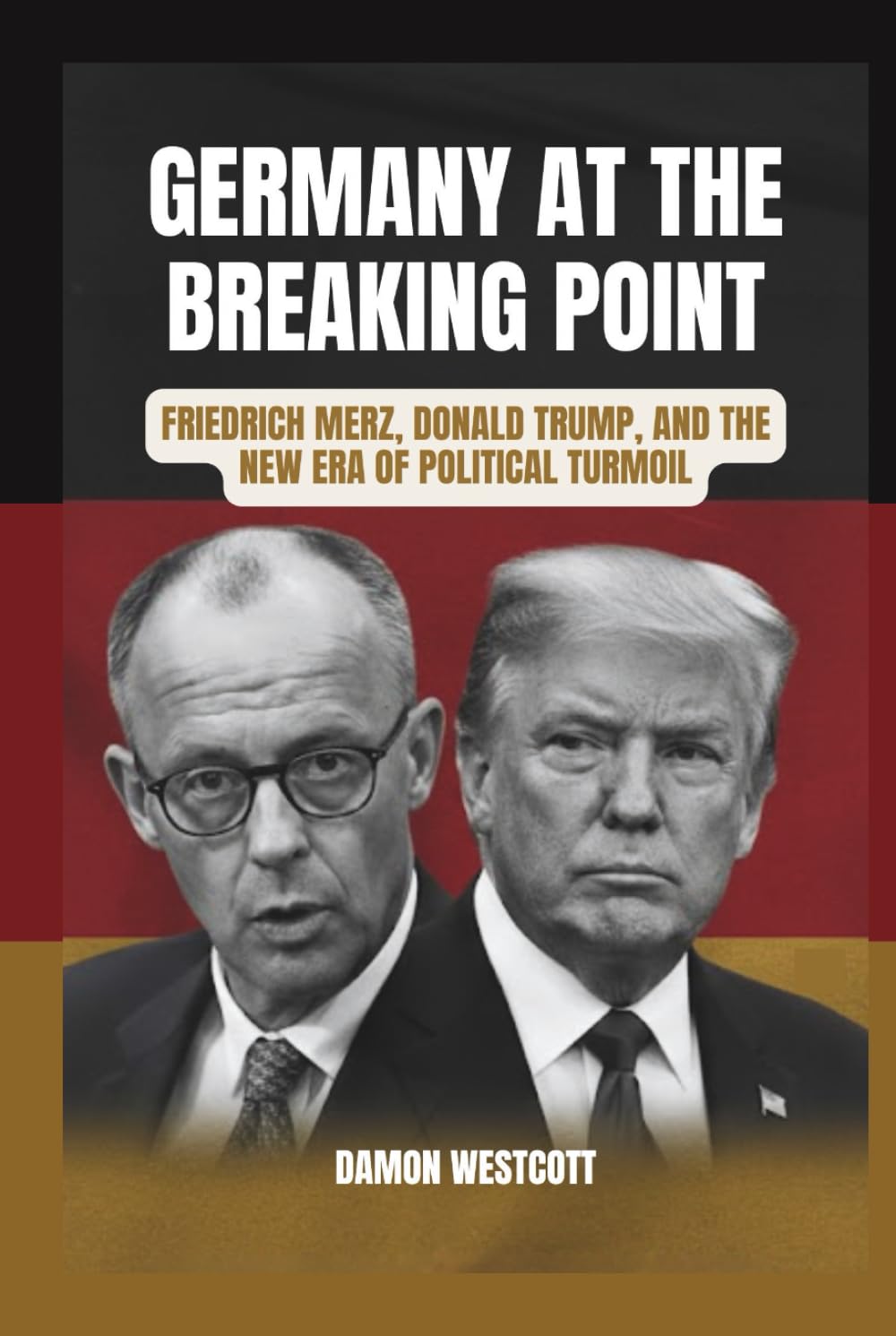 Germany at the Breaking Point: Friedrich Merz, Donald Trump, and the New Era of Political Turmoil