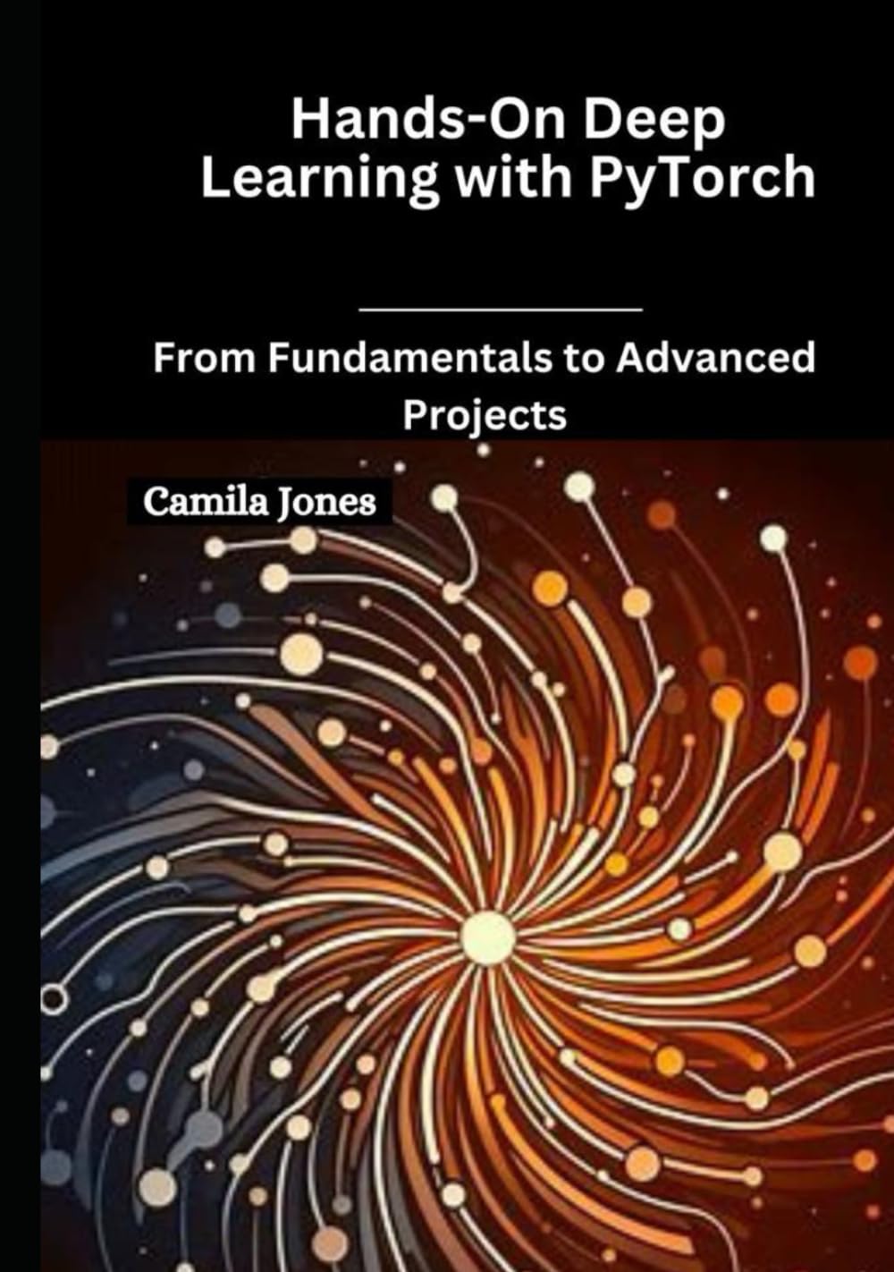 Hands-On Deep Learning with PyTorch: From Fundamentals to Advanced Projects