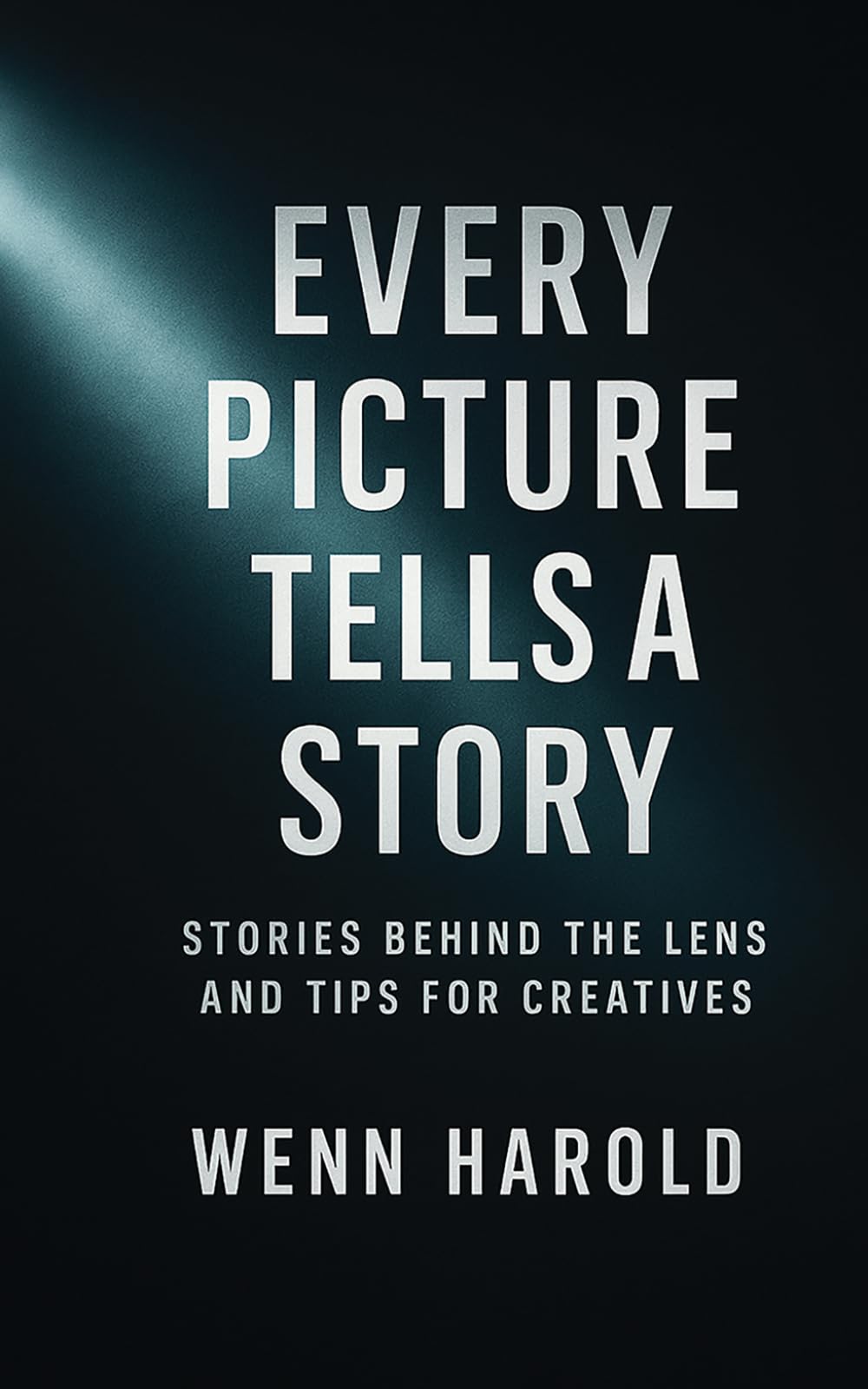 Every Picture Tells A Story: Stories behind the Lens and Tips for Creatives