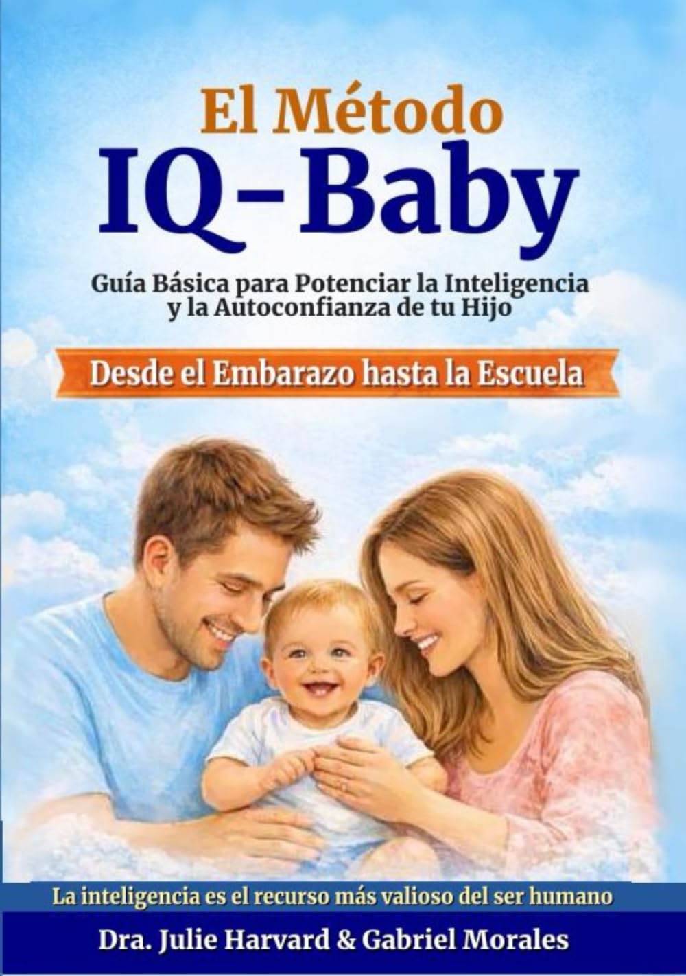 El Metodo IQ-Baby: Guía Básica para Potenciar la Inteligencia y la Autoconfianza de tu Hijo desde el Embarazo hasta la Escuela