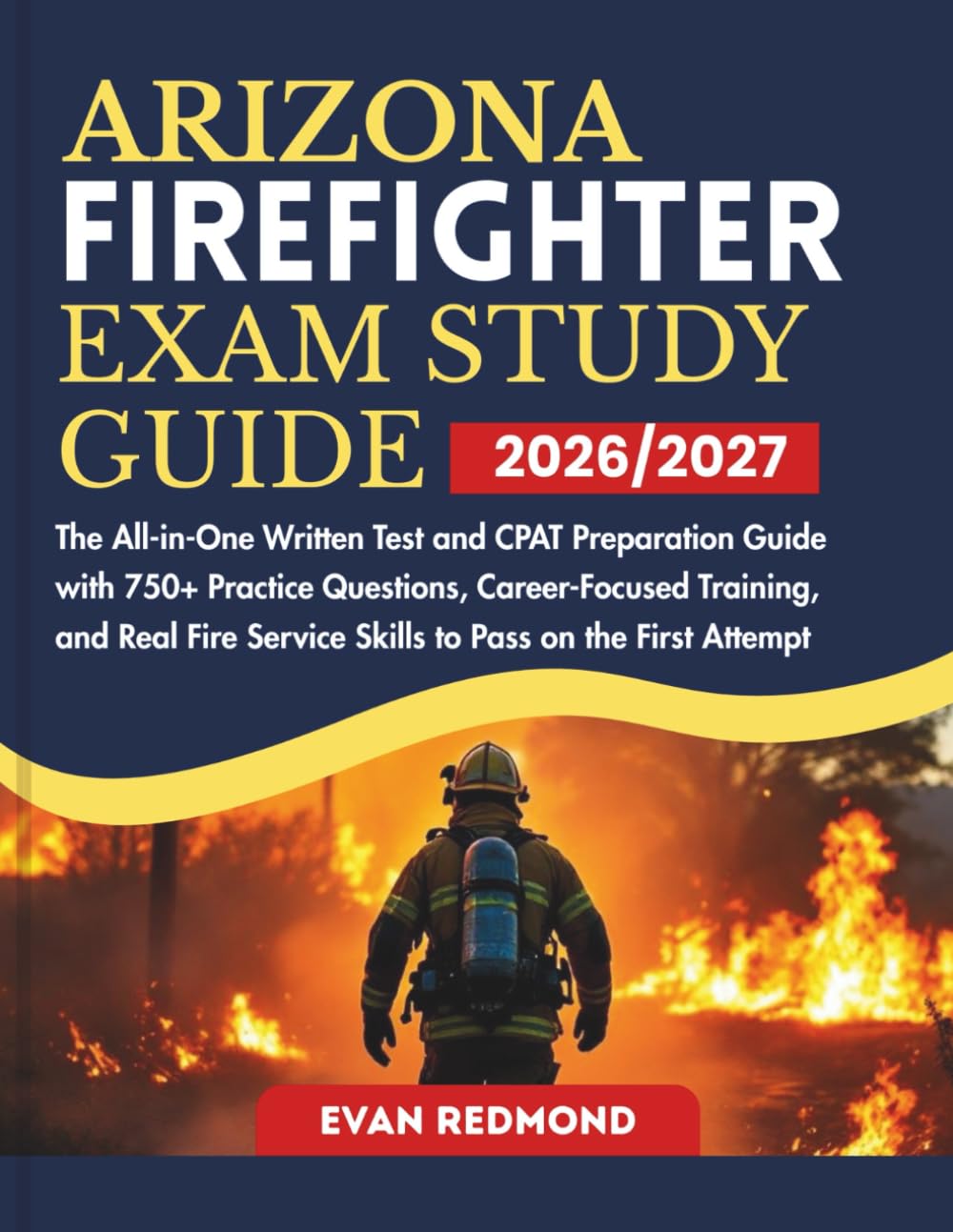 ARIZONA FIREFIGHTER EXAM STUDY GUIDE 2026/2027: The All-in-One Written Test and CPAT Preparation Guide with 750+ Practice Questions, Career-Focused ... Service Skills to Pass on the First Attempt