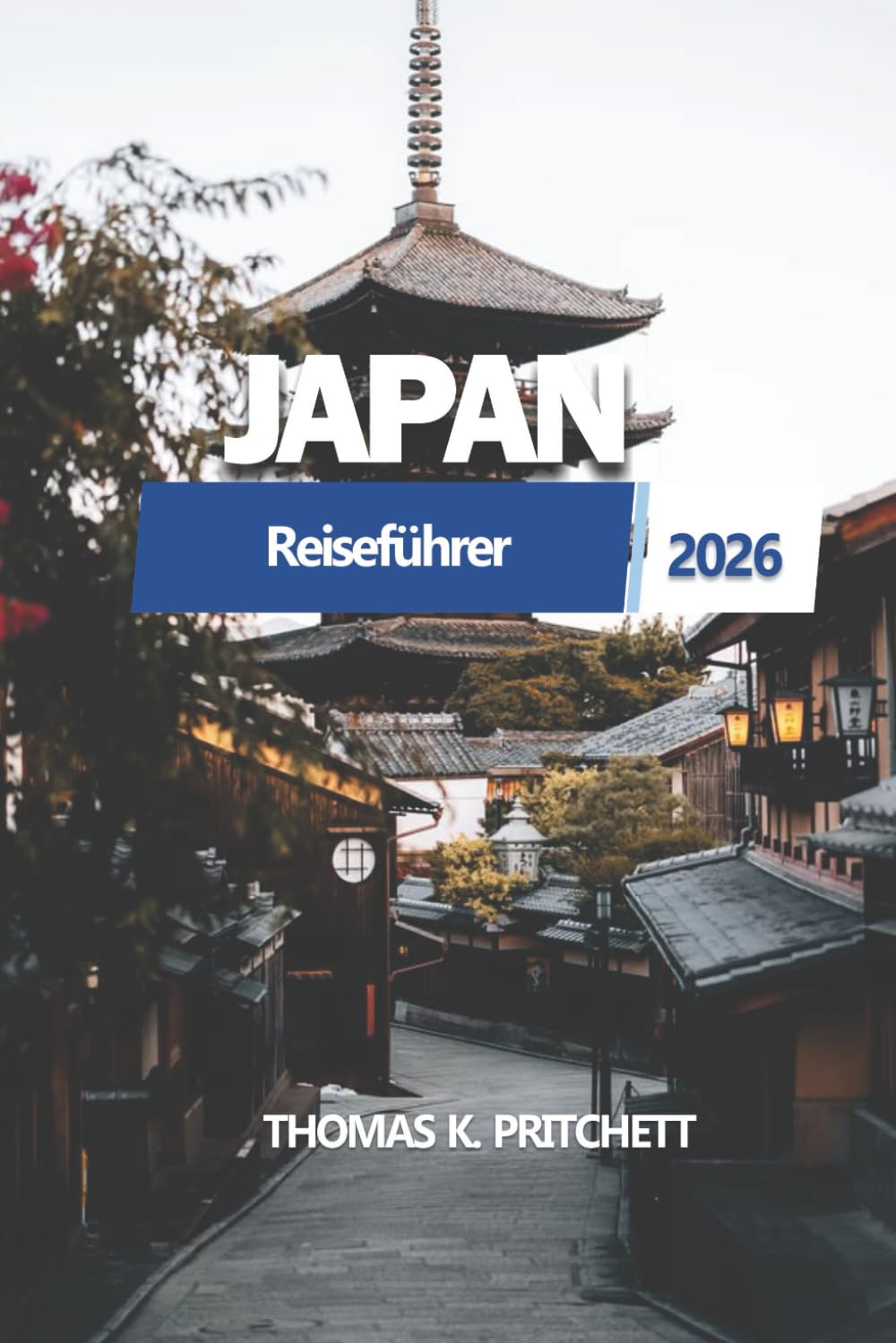JAPAN Reiseführer 2026: Tokio, Kyoto, Osaka, Hiroshima, Fuji, kulturelle Traditionen, Unterkunftsmöglichkeiten, regionale Küche und flexible Reiserouten für Erstbesucher und Rückkehrer