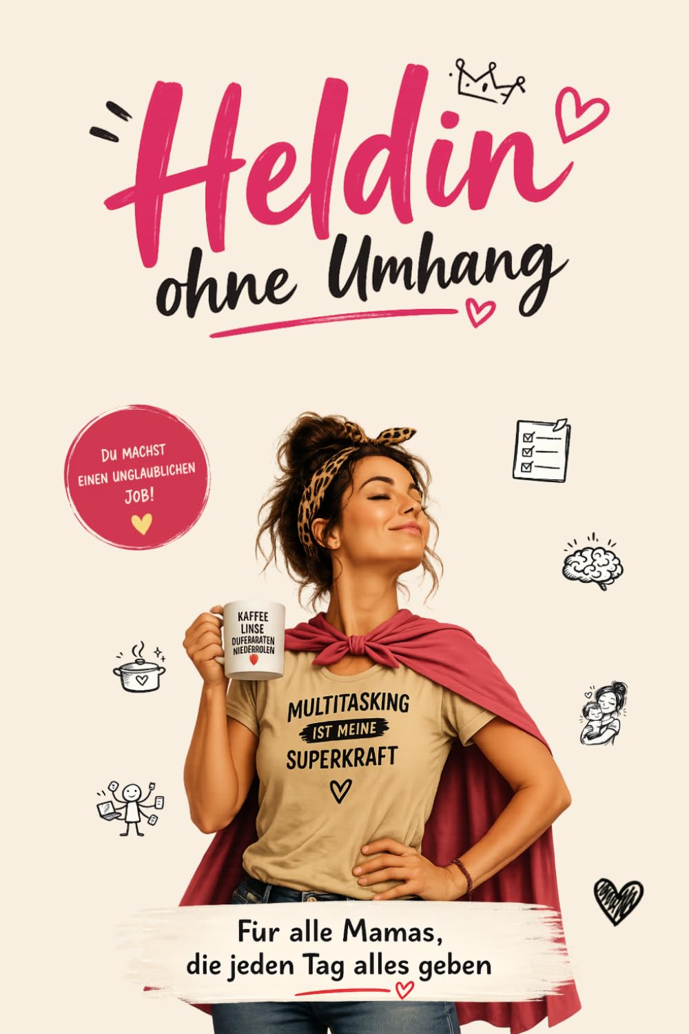 Heldin ohne Umhang - Für alle Mamas, die jeden Tag alles geben: Das besondere Geschenk für Mama, werdende Mütter und zum Muttertag und Geburtstag und für schwangere Frauen
