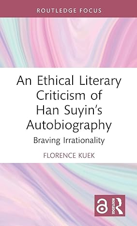 An Ethical Literary Criticism of Han Suyin’s Autobiography: Braving Irrationality (Interdisciplinary and Transcultural Approaches to Chinese Literature) book cover
