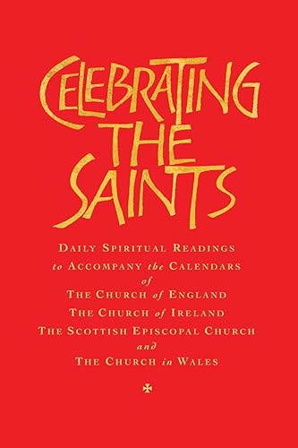 Celebrating the Saints: Daily Spiritual Readings for the Calendars of the Church of England, the Church of Ireland, the Scottish Episcopal Church &amp; the Church in Wales