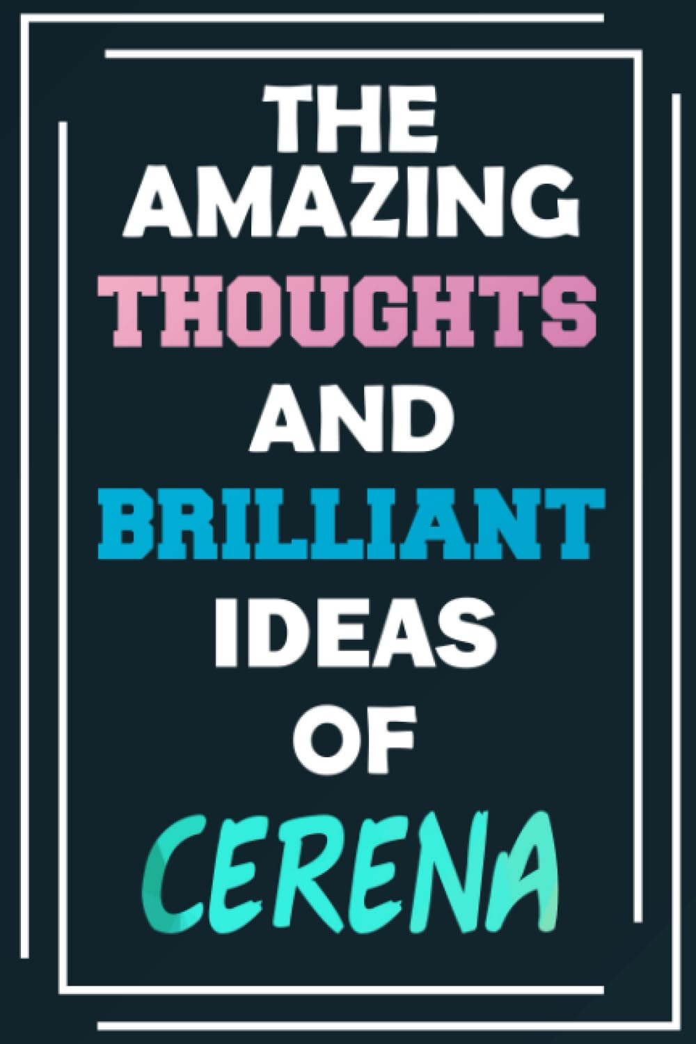 The Amazing Thoughts and Brilliant Ideas of Cerena: Unleash Your Imagination - Blank Lined Notebook