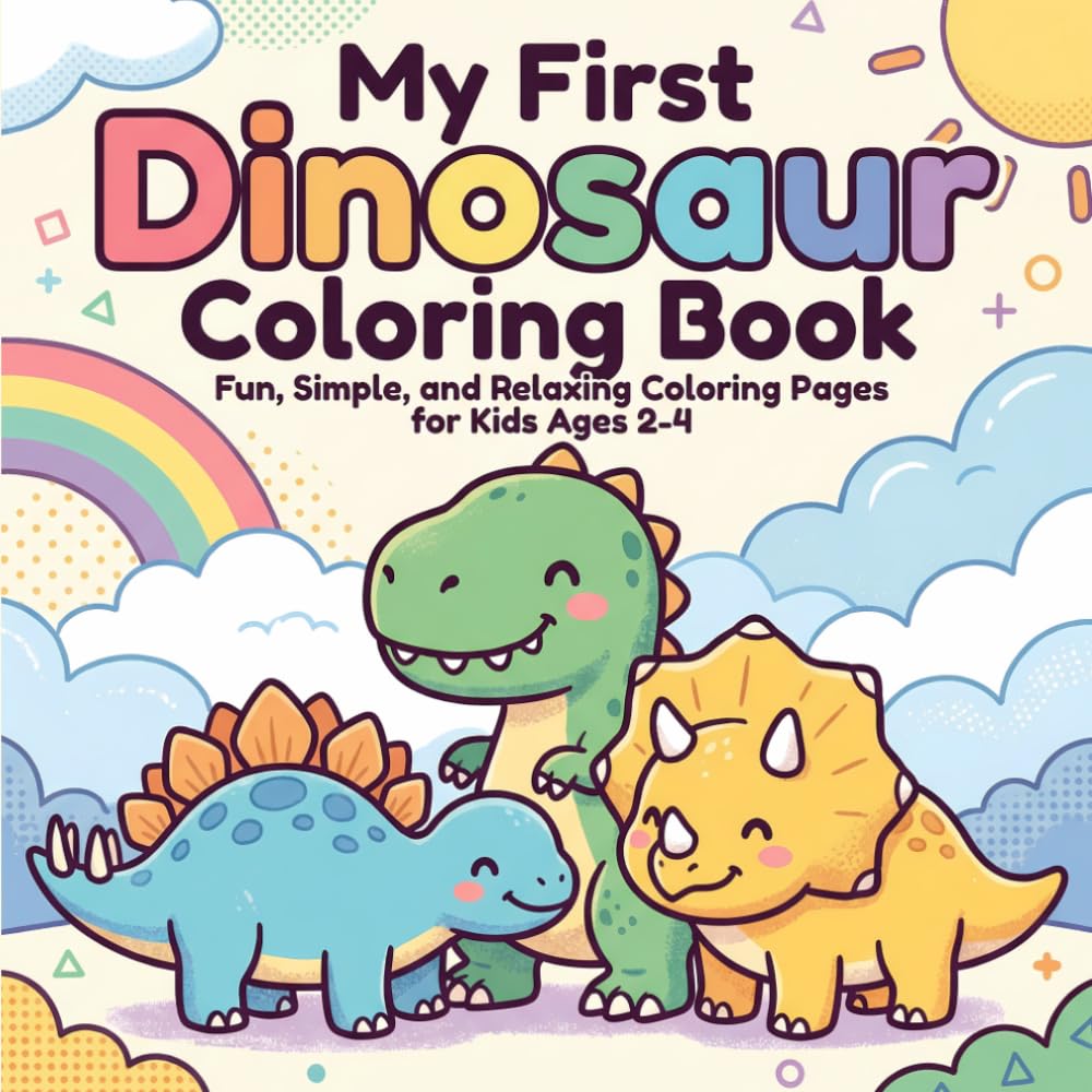 My First Dinosaur Coloring Book for Toddlers Ages 2-4: Fun, Simple & Relaxing Dinosaur Coloring Pages for Kids — 40 Cute Designs to Build Creativity and Fine Motor Skills