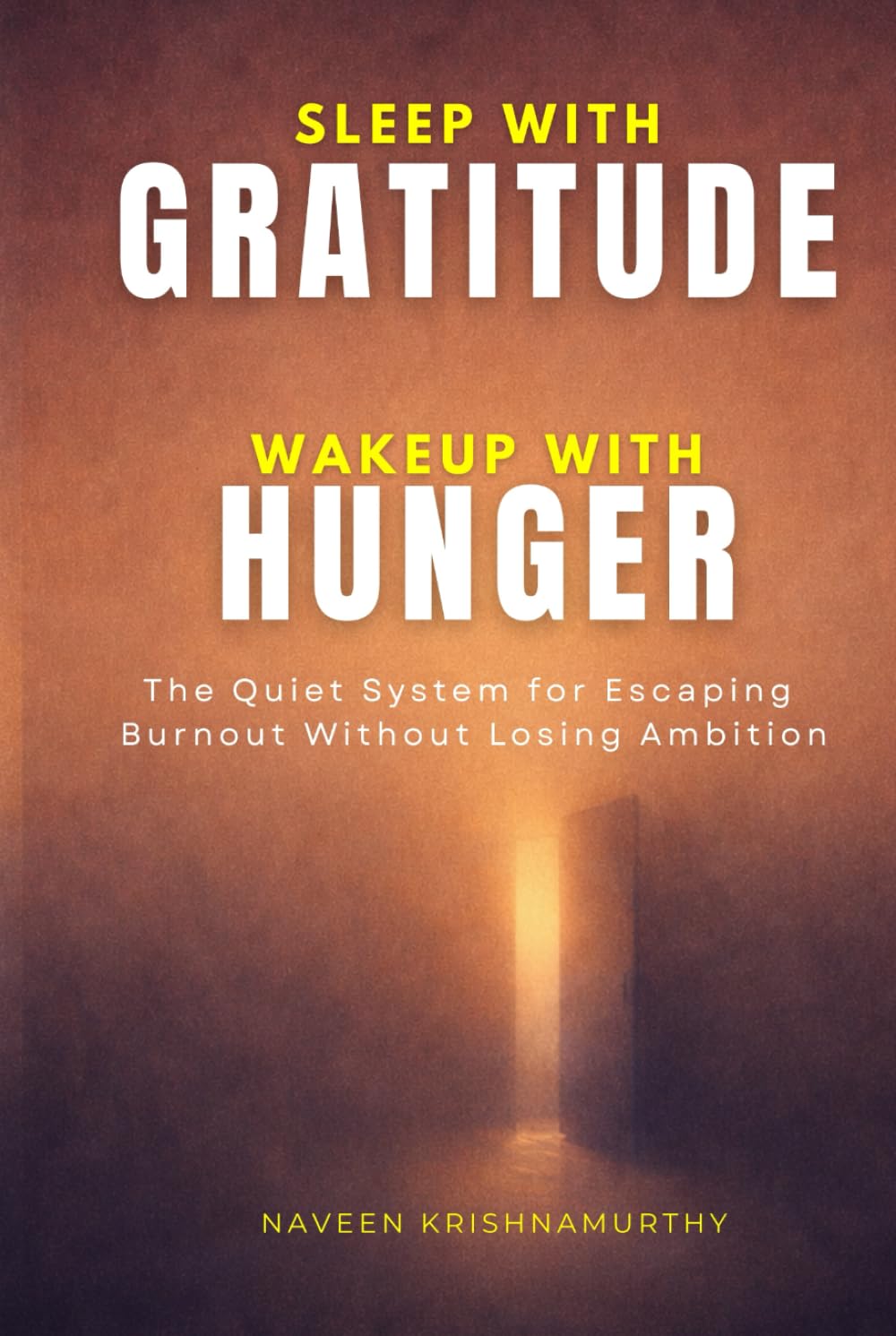 SLEEP WITH GRATITUDE, WAKEUP WITH HUNGER: The Quiet System for Escaping Burnout Without Losing Ambition