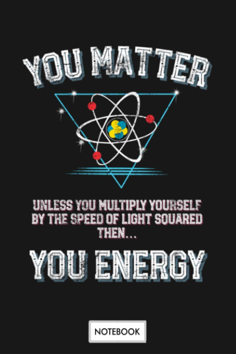 You Matter You Energy Product Funny Science Geek Nerd Print Notebook: 6x9 120 Pages, Journal, Matte Finish Cover, Planner, Lined College Ruled Paper, Diary