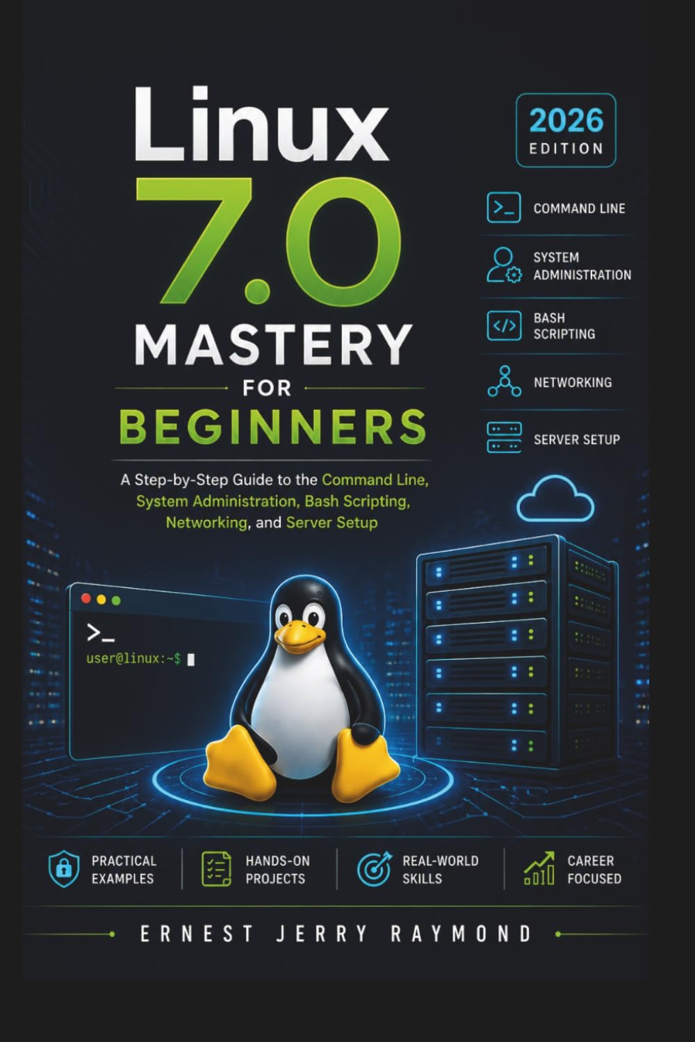 Linux 7.0 Mastery For Beginners: A Step by Step Guide to Command Line, System Administration, Bash Scripting, Networking, and Server Setup