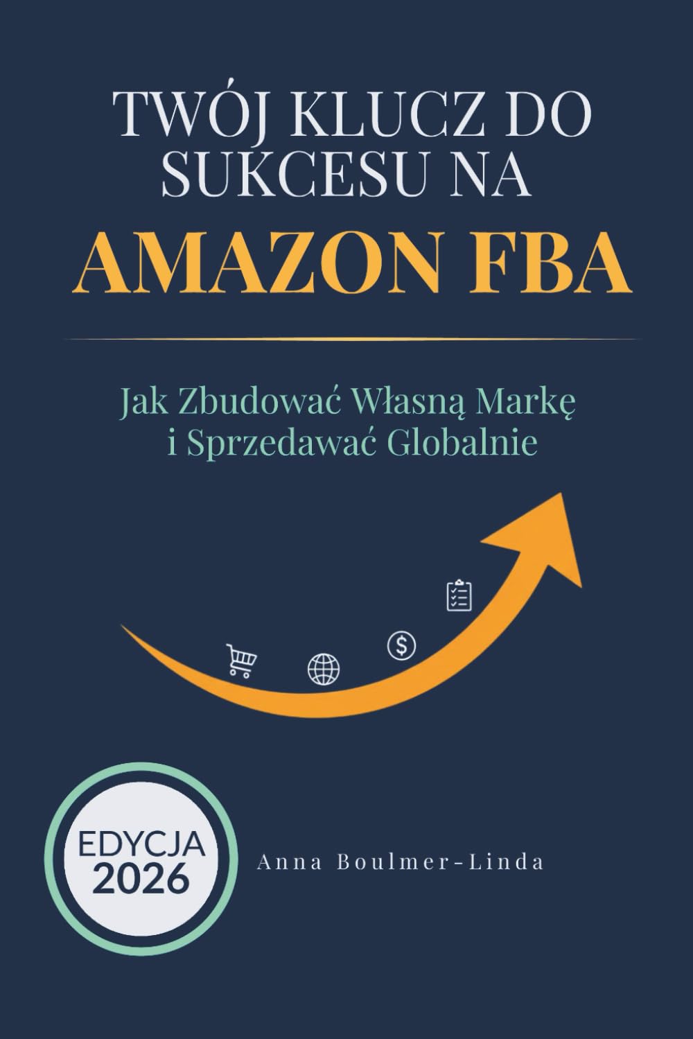 Twój Klucz do Sukcesu na Amazon FBA.: Jak Zbudować Własną Markę i Sprzedawać Globalnie.