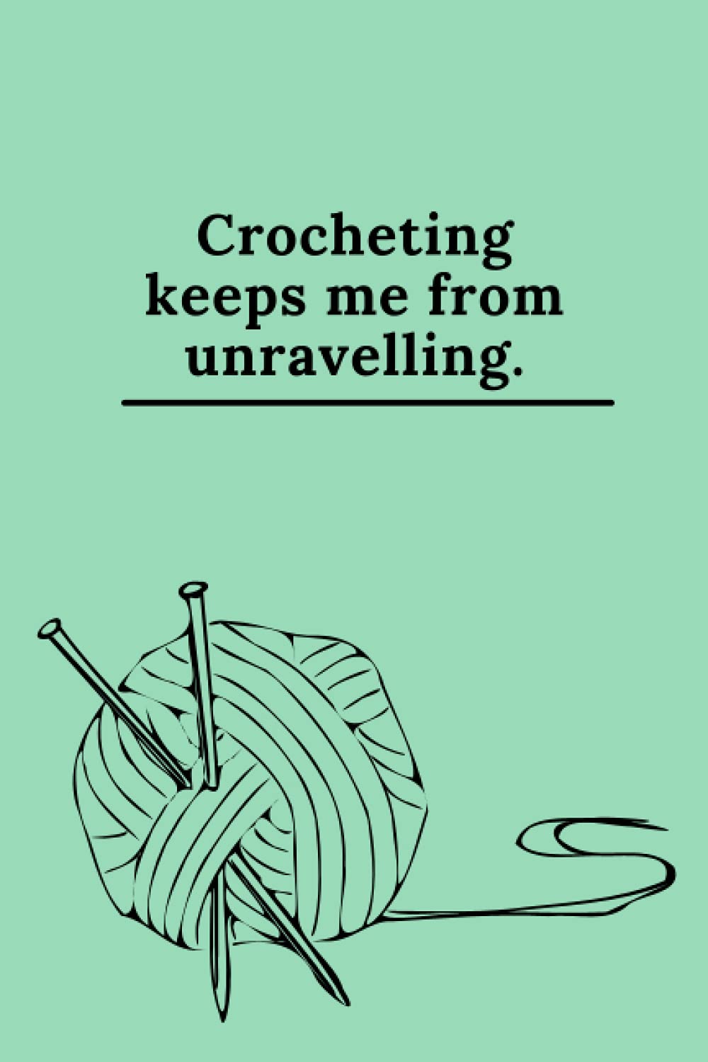 Notebook - Crochet keeps me from unravelling: A4, 6x9, Lined Notebook, Planner, Sketchbook, Writing, Crochet, Knitting, Needlework, Arts & Crafts, Gift for Crocheters